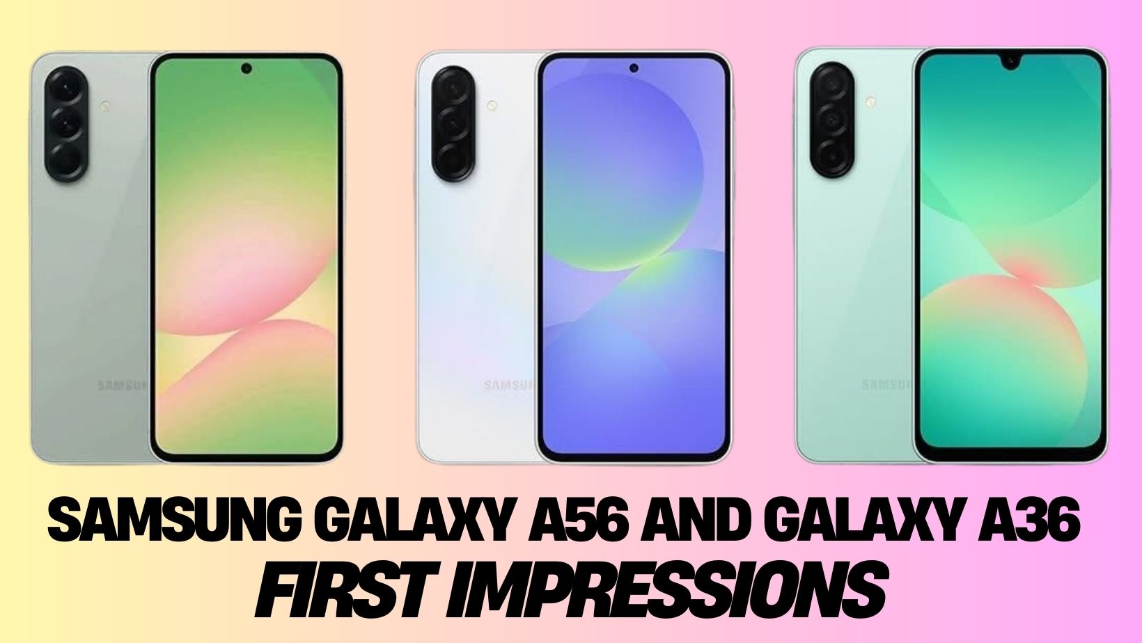 Samsung Galaxy A56 and Galaxy A36 First Impressions